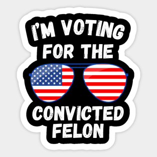 I'm Voting For The Convicted Felon Sticker